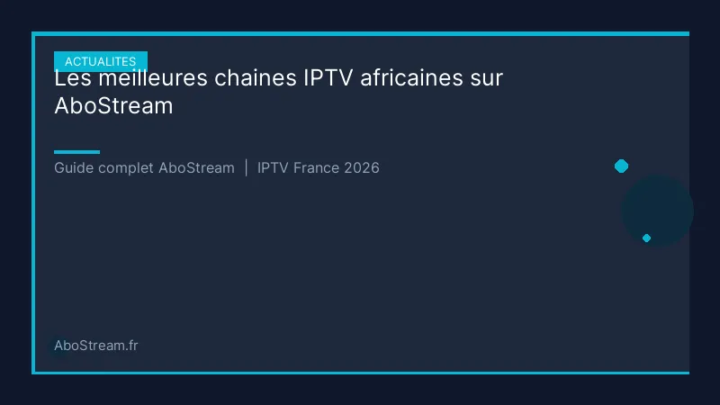 chaines iptv africaines - infographie AboStream IPTV