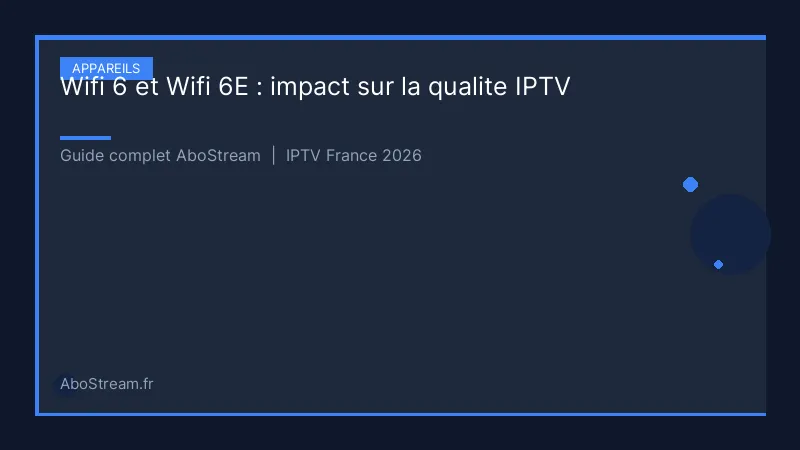 wifi 6 wifi 6e qualite iptv - infographie AboStream IPTV