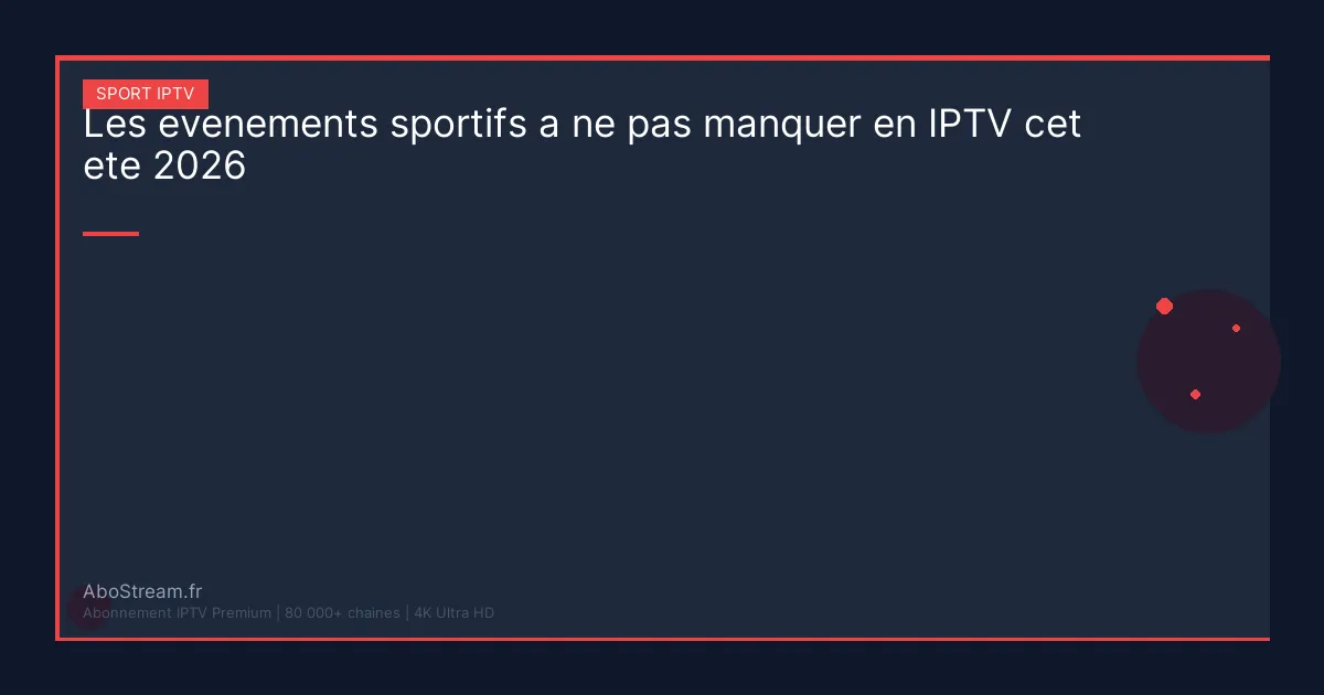 evenements sportifs iptv ete 2026 - guide complet AboStream IPTV
