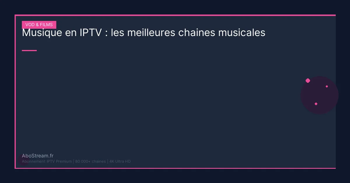 musique iptv chaines musicales - guide complet AboStream IPTV