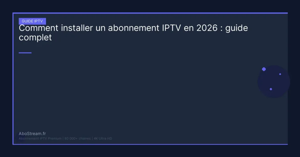 installer abonnement iptv - guide complet AboStream IPTV